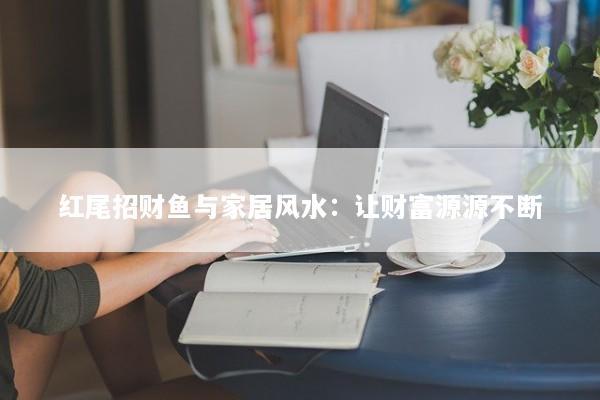 红尾招财鱼与家居风水：让财富源源不断