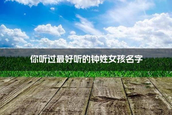 钟姓女孩名字怎么起才有特色