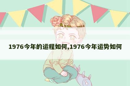 1976今年的运程如何,1976今年运势如何