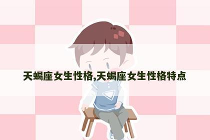 天蝎座女生性格,天蝎座女生性格特点