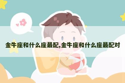 金牛座和什么座最配,金牛座和什么座最配对