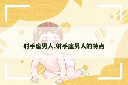 射手座男人,射手座男人的特点
