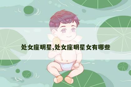 处女座明星,处女座明星女有哪些