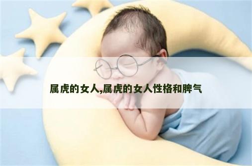 属虎的女人,属虎的女人性格和脾气