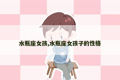 水瓶座女孩,水瓶座女孩子的性格