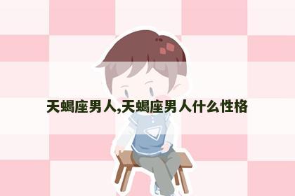 天蝎座男人,天蝎座男人什么性格