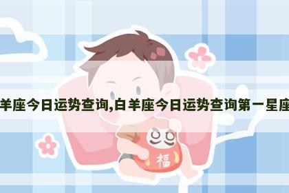 白羊座今日运势查询,白羊座今日运势查询第一星座网
