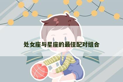 处女座与星座的最佳配对组合