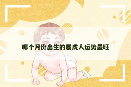 哪个月份出生的属虎人运势最旺