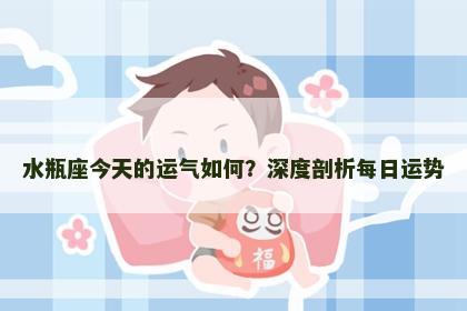 水瓶座今天的运气如何？深度剖析每日运势