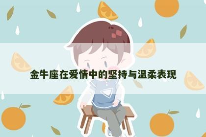 金牛座在爱情中的坚持与温柔表现