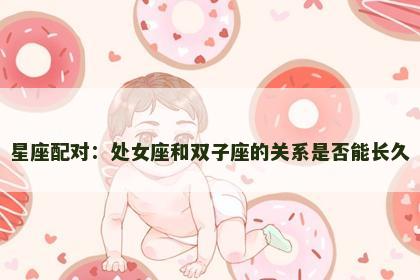 星座配对：处女座和双子座的关系是否能长久