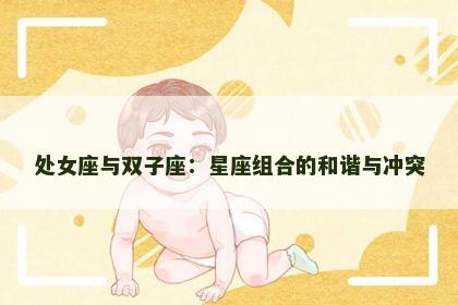 处女座与双子座：星座组合的和谐与冲突