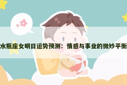 水瓶座女明日运势预测：情感与事业的微妙平衡