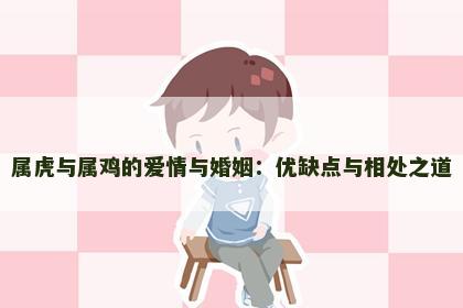 属虎与属鸡的爱情与婚姻：优缺点与相处之道
