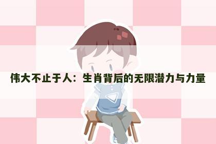 伟大不止于人：生肖背后的无限潜力与力量