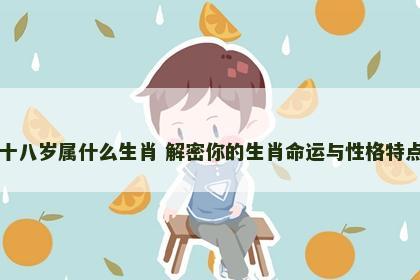 十八岁属什么生肖 解密你的生肖命运与性格特点