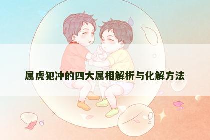 属虎犯冲的四大属相解析与化解方法