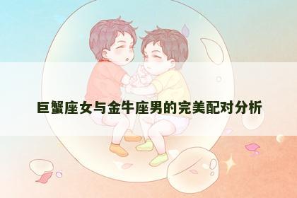 巨蟹座女与金牛座男的完美配对分析