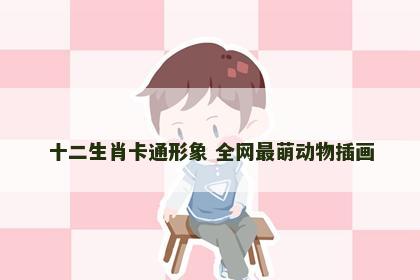 十二生肖卡通形象 全网最萌动物插画