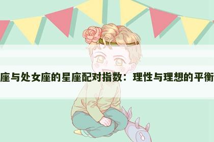 水瓶座与处女座的星座配对指数：理性与理想的平衡之道