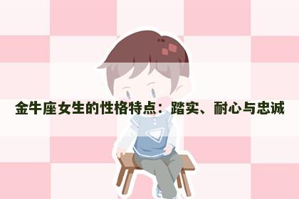 金牛座女生的性格特点：踏实、耐心与忠诚
