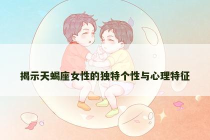 揭示天蝎座女性的独特个性与心理特征
