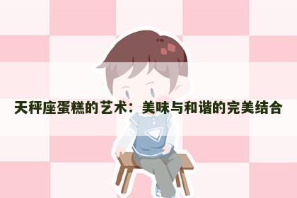 天秤座蛋糕的艺术：美味与和谐的完美结合