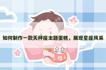 如何制作一款天秤座主题蛋糕，展现星座风采