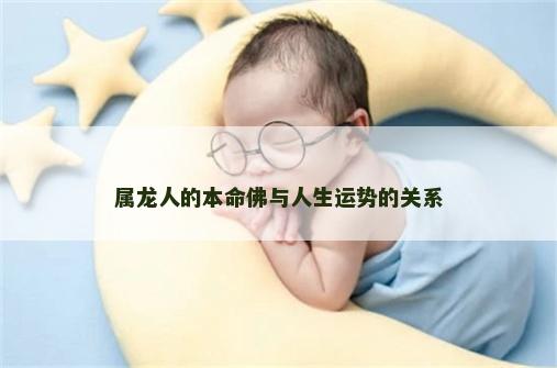 属龙人的本命佛与人生运势的关系