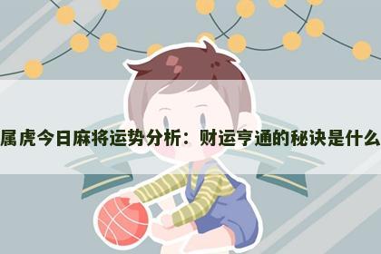 属虎今日麻将运势分析：财运亨通的秘诀是什么