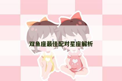 双鱼座最佳配对星座解析
