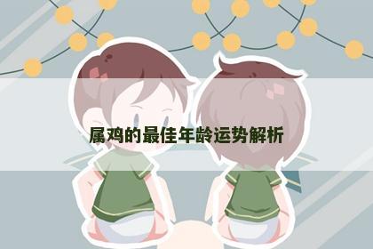 属鸡的最佳年龄运势解析