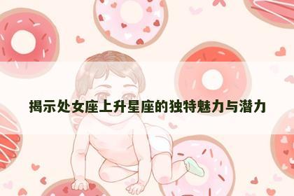 揭示处女座上升星座的独特魅力与潜力