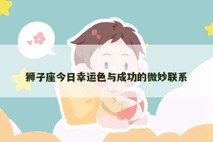 狮子座今日幸运色与成功的微妙联系