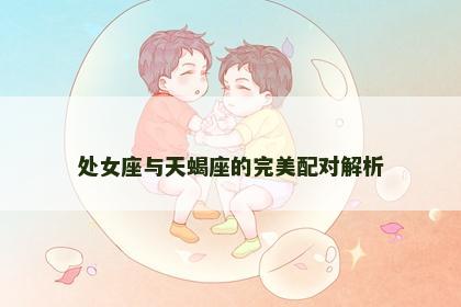 处女座与天蝎座的完美配对解析
