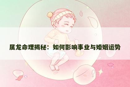 属龙命理揭秘：如何影响事业与婚姻运势