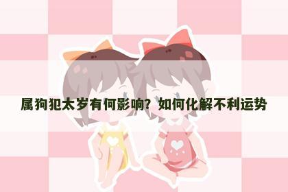属狗犯太岁有何影响？如何化解不利运势