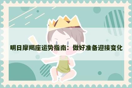 明日摩羯座运势指南：做好准备迎接变化