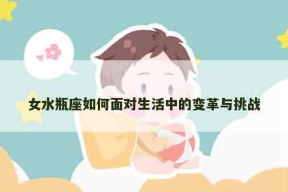 女水瓶座如何面对生活中的变革与挑战
