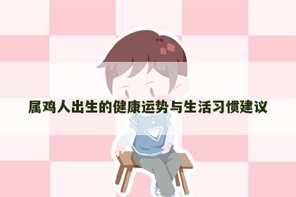 属鸡人出生的健康运势与生活习惯建议