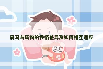 属马与属狗的性格差异及如何相互适应