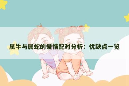 属牛与属蛇的爱情配对分析：优缺点一览