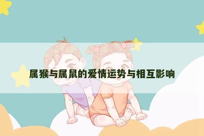 属猴与属鼠的爱情运势与相互影响