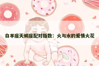 白羊座天蝎座配对指数：火与水的爱情火花