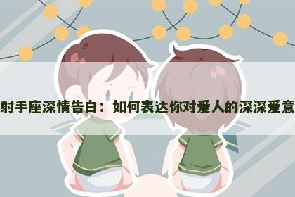 射手座深情告白：如何表达你对爱人的深深爱意