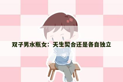 双子男水瓶女：天生契合还是各自独立