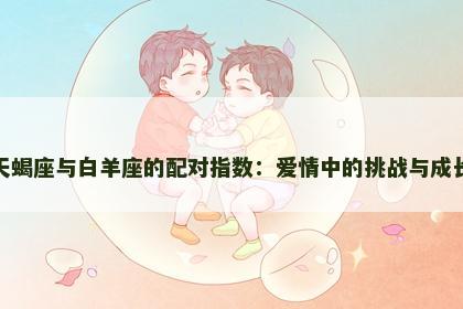 天蝎座与白羊座的配对指数：爱情中的挑战与成长