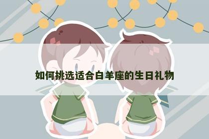如何挑选适合白羊座的生日礼物
