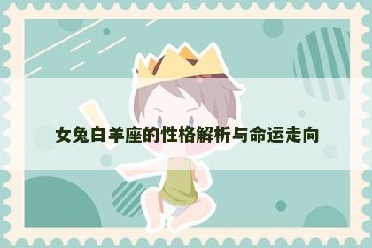 女兔白羊座的性格解析与命运走向